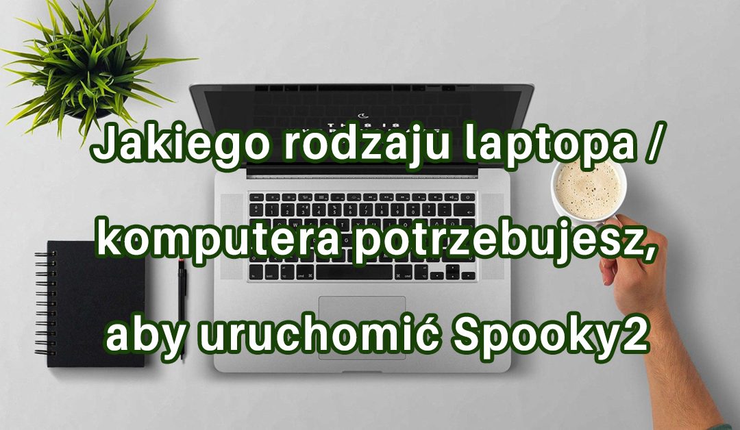 Jakiego rodzaju laptopa / komputera potrzebujesz, aby uruchomić Spooky2