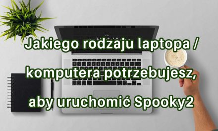 Jakiego rodzaju laptopa / komputera potrzebujesz, aby uruchomić Spooky2