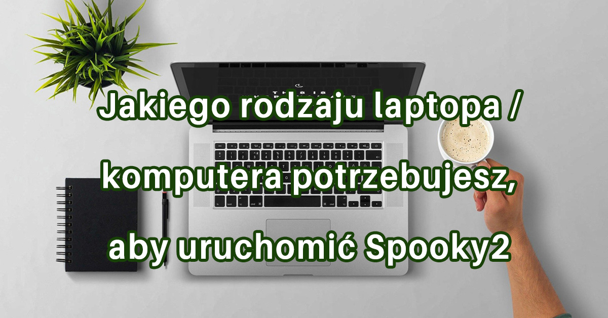 Jakiego rodzaju laptopa / komputera potrzebujesz, aby uruchomić Spooky2