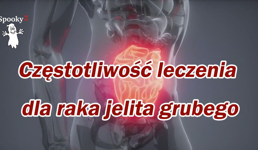 Częstotliwość leczenia dla raka jelita grubego - Leczenie częstotliwości Spooky2 Rife