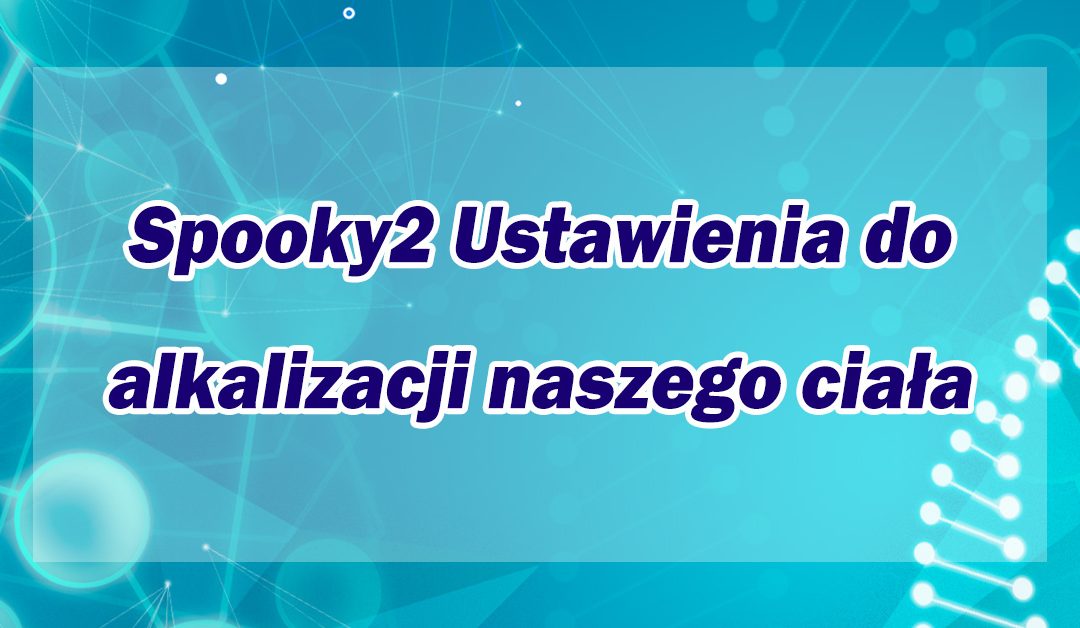 Spooky2 Ustawienia do alkalizacji naszego ciała