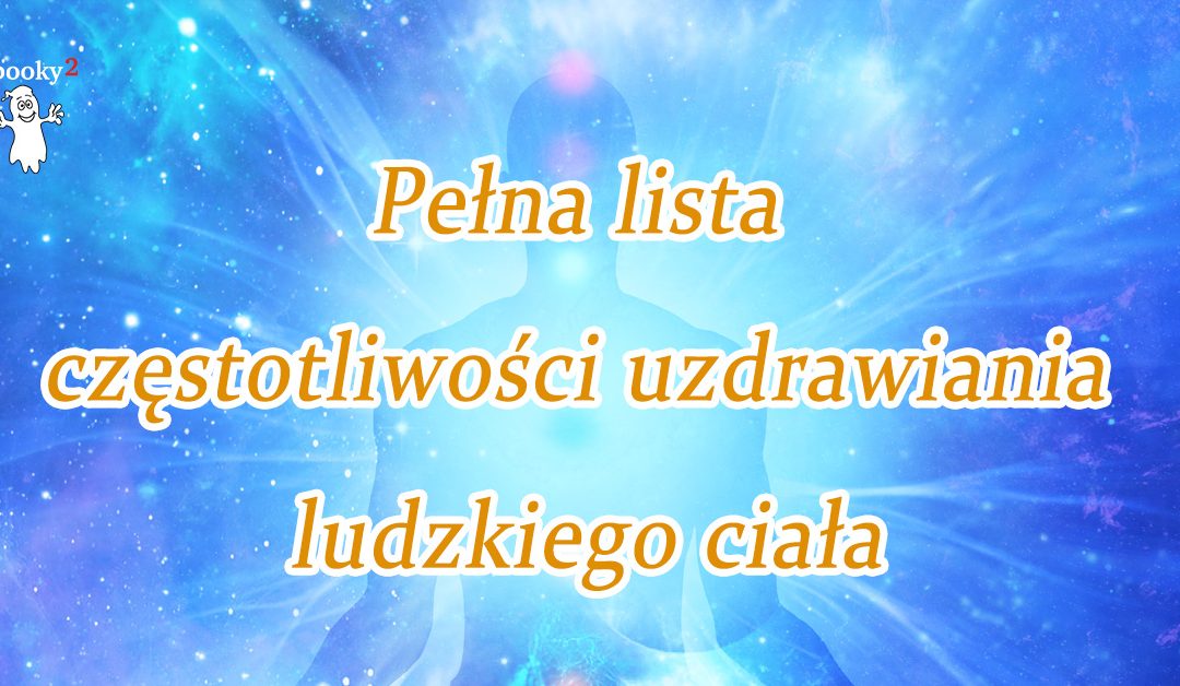 Pełna lista częstotliwości uzdrawiania ludzkiego ciała