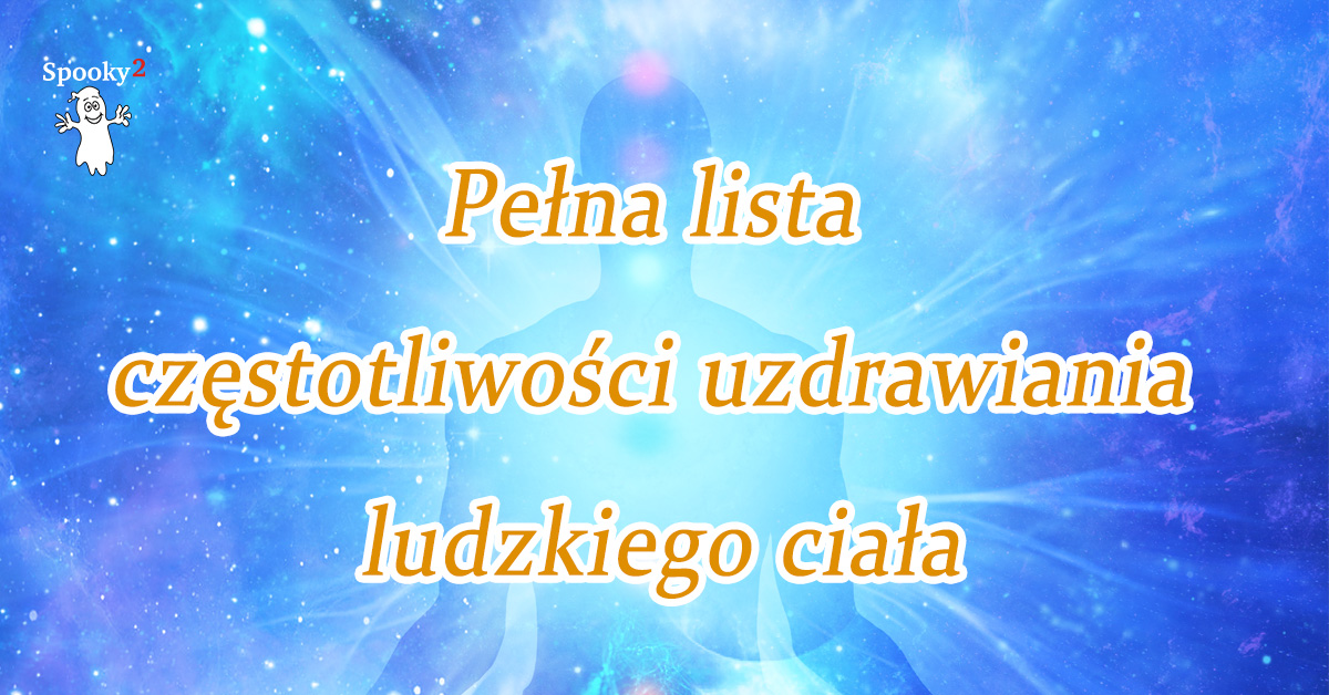 Pełna lista częstotliwości uzdrawiania ludzkiego ciała