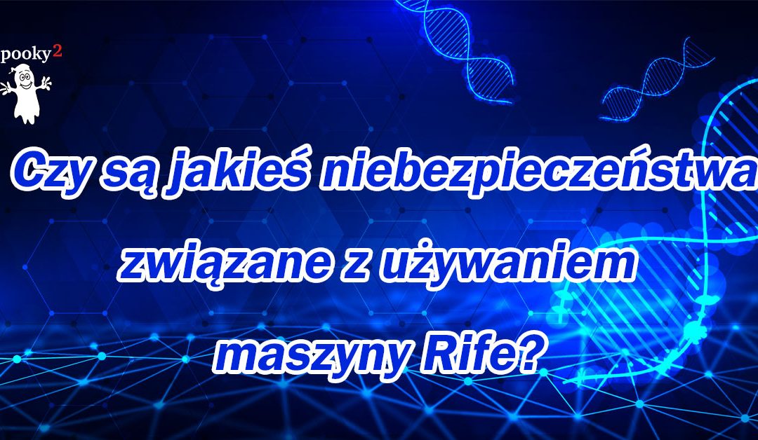 Czy są jakieś niebezpieczeństwa związane z używaniem maszyny Rife?