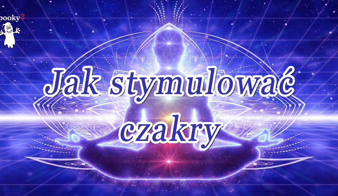 Jak stymulować czakry