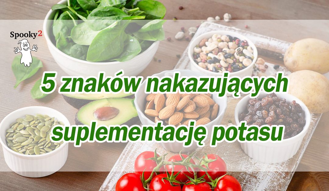 5 znaków nakazujących suplementację potasu