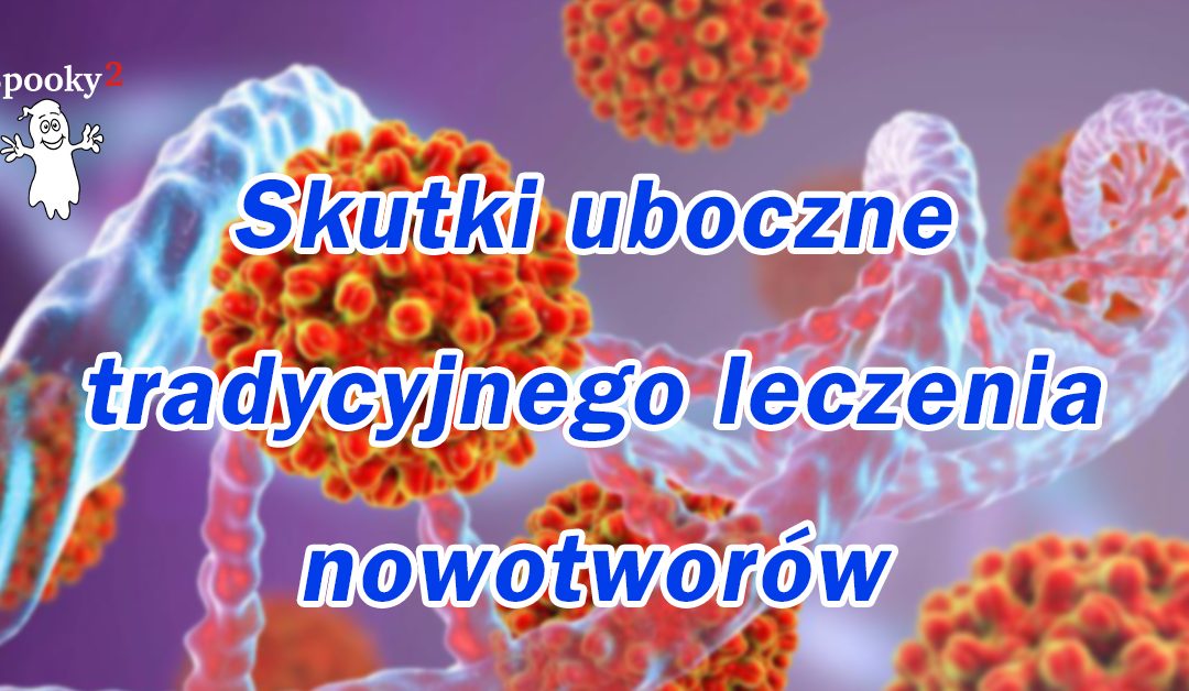 Skutki uboczne tradycyjnego leczenia nowotworów
