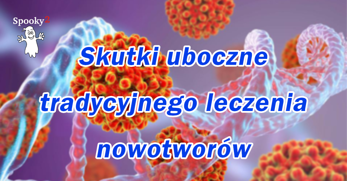 Skutki uboczne tradycyjnego leczenia nowotworów