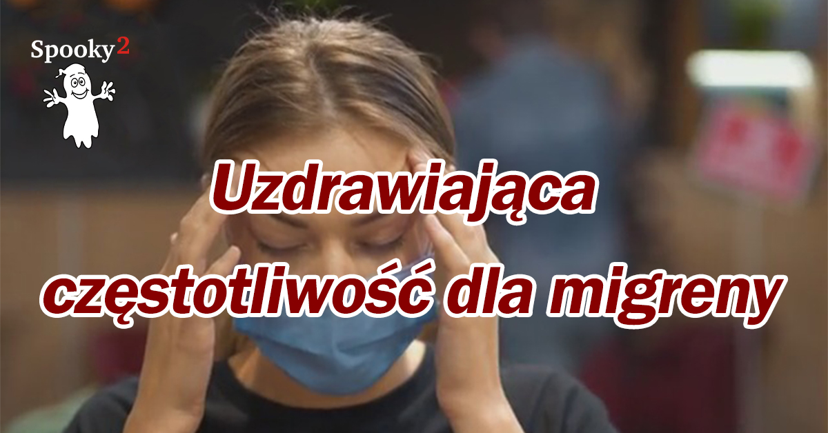 Uzdrawiająca częstotliwość dla migreny - Spooky2 Rife Leczenie Częstotliwościowe